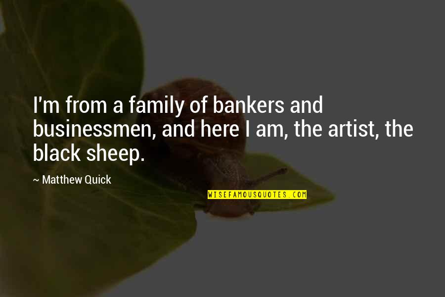 Here I Am For You Quotes By Matthew Quick: I'm from a family of bankers and businessmen, Here I Am For You Quotes By Matthew Quick: I'm from a family of bankers and businessmen,