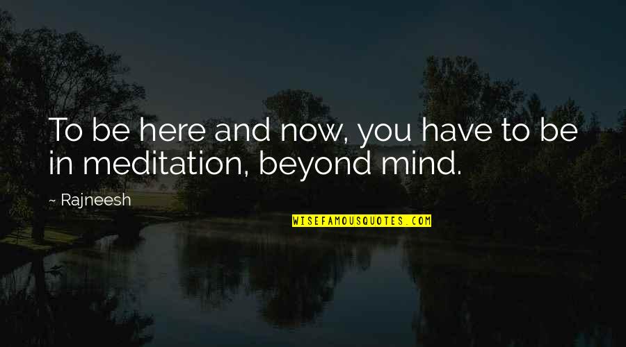 Here I Am For You Quotes By Rajneesh: To be here and now, you have to