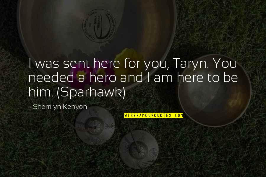 Here I Am For You Quotes By Sherrilyn Kenyon: I was sent here for you, Taryn. You Here I Am For You Quotes By Sherrilyn Kenyon: I was sent here for you, Taryn. You