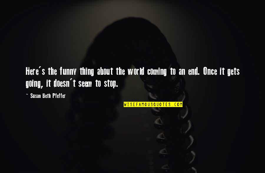Here I Am Funny Quotes By Susan Beth Pfeffer: Here's the funny thing about the world coming Here I Am Funny Quotes By Susan Beth Pfeffer: Here's the funny thing about the world coming