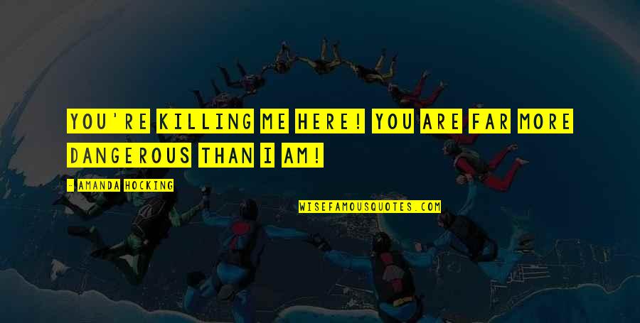 Here I Am Quotes By Amanda Hocking: You're killing me here! You are far more