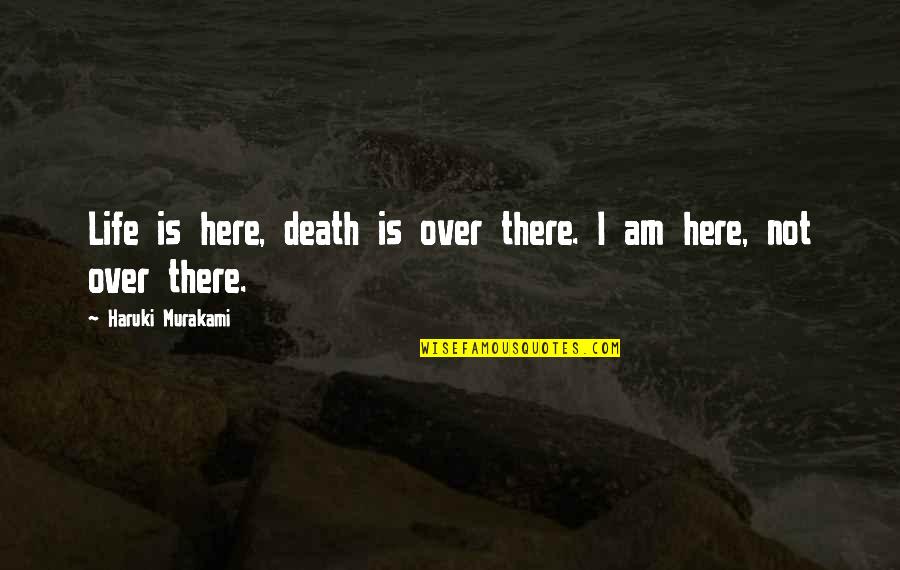 Here I Am Quotes By Haruki Murakami: Life is here, death is over there. I