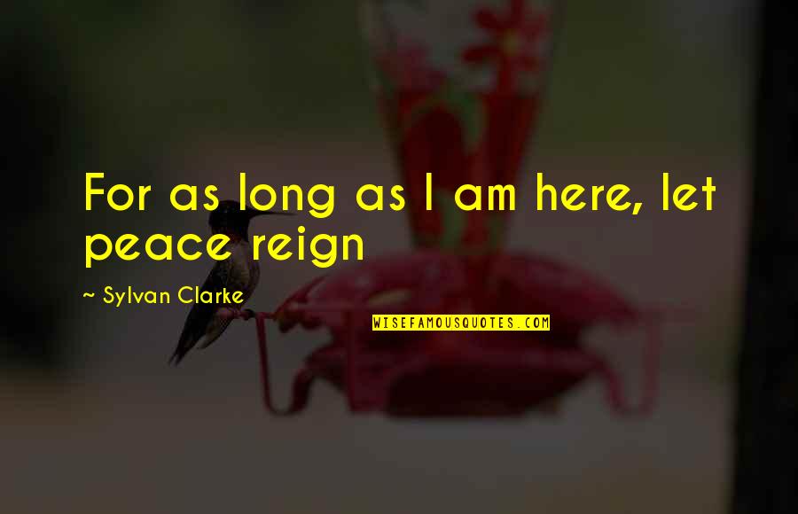 Here I Am Quotes By Sylvan Clarke: For as long as I am here, let