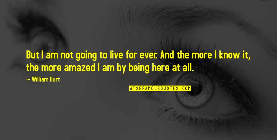 Here I Am Quotes By William Hurt: But I am not going to live for