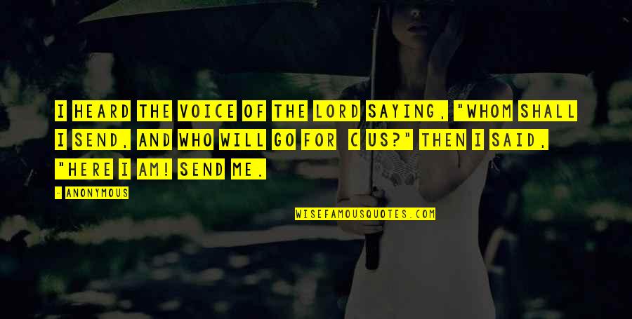 Here I Am Send Me Quotes By Anonymous: I heard the voice of the Lord saying,