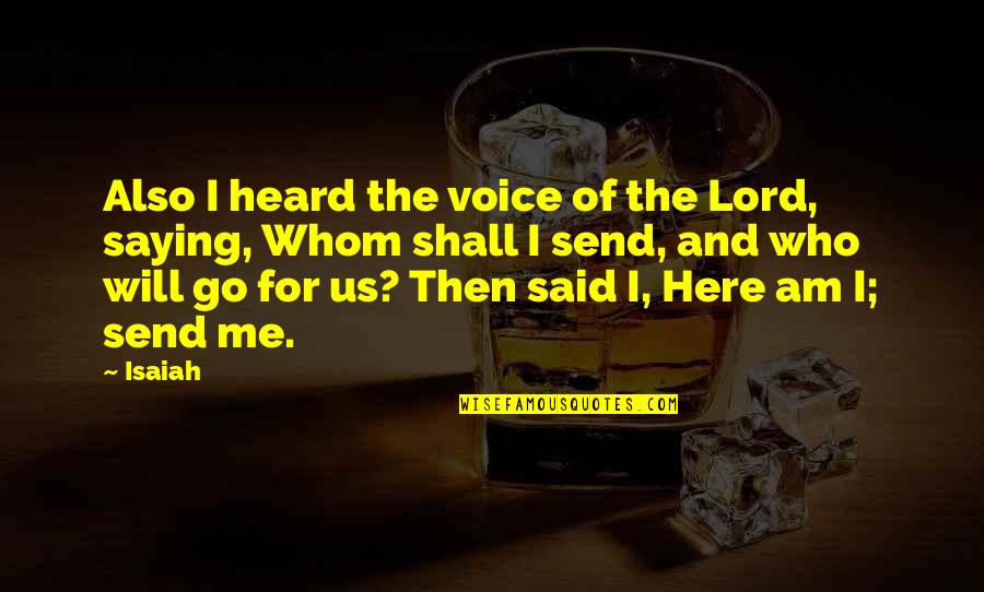 Here I Am Send Me Quotes By Isaiah: Also I heard the voice of the Lord,