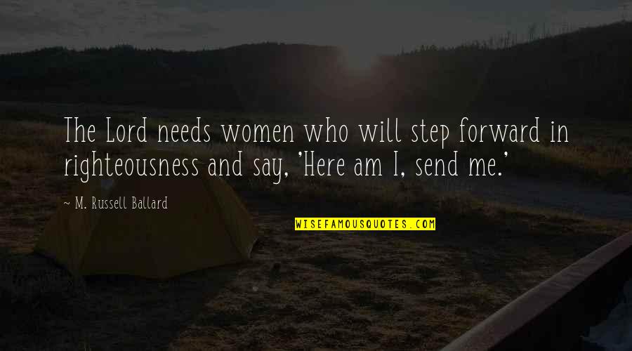 Here I Am Send Me Quotes By M. Russell Ballard: The Lord needs women who will step forward