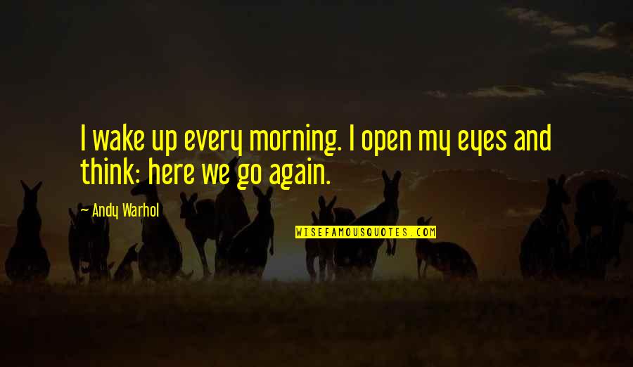 Here I Go Again On My Own Quotes By Andy Warhol: I wake up every morning. I open my