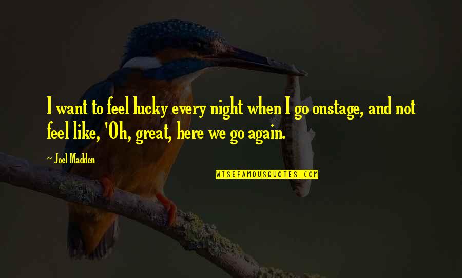 Here I Go Again On My Own Quotes By Joel Madden: I want to feel lucky every night when