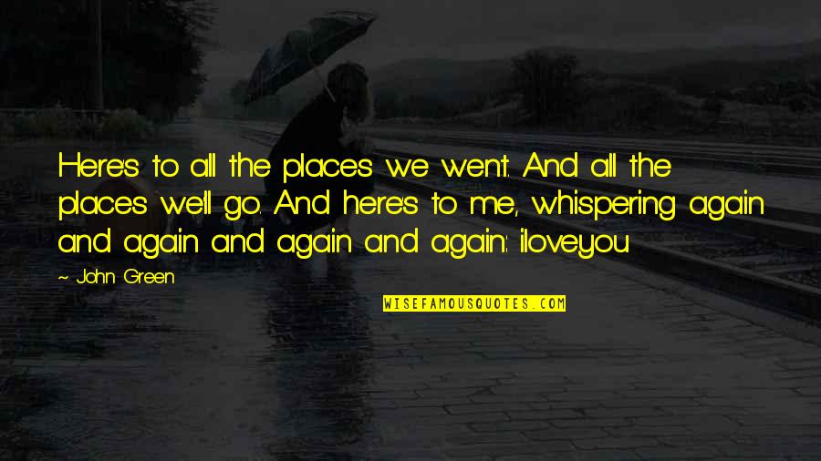 Here I Go Again On My Own Quotes By John Green: Here's to all the places we went. And