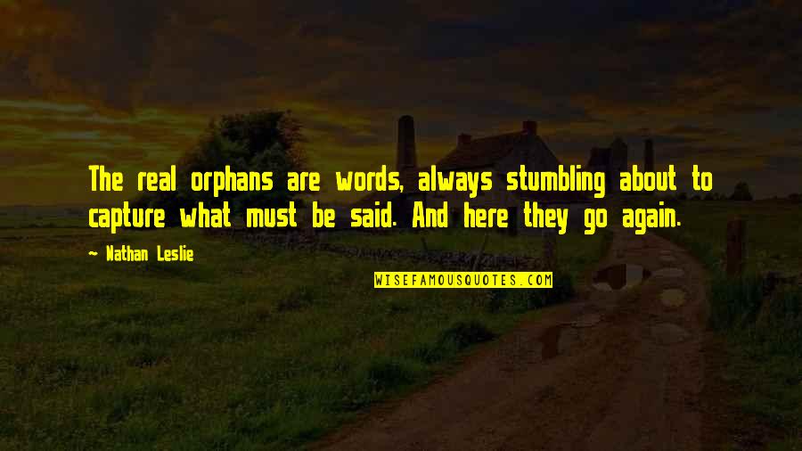 Here I Go Again On My Own Quotes By Nathan Leslie: The real orphans are words, always stumbling about