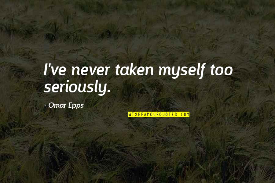 Here I Go Again On My Own Quotes By Omar Epps: I've never taken myself too seriously.