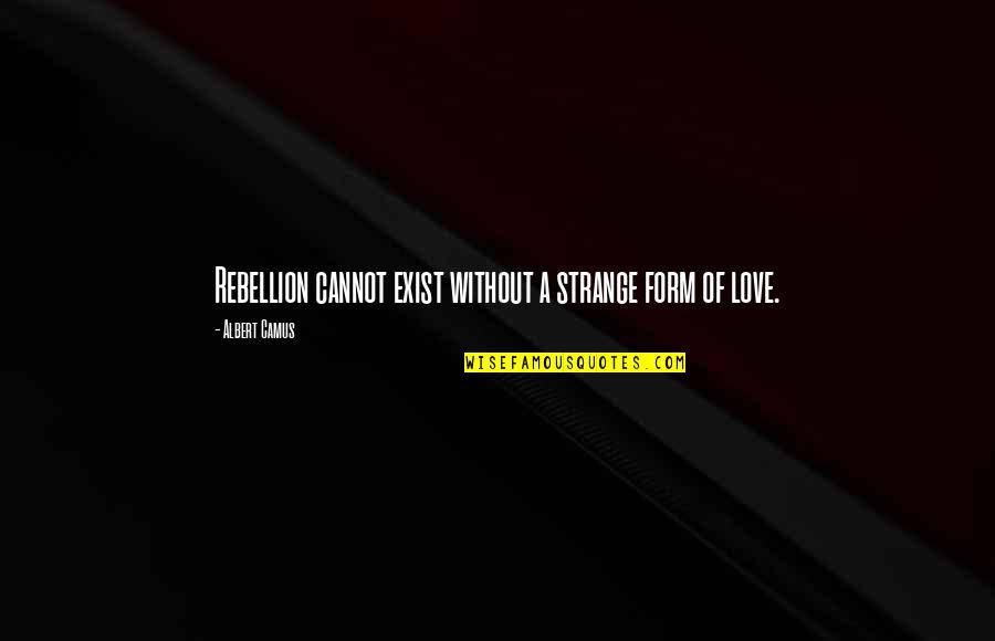 Here I Go Again Quotes By Albert Camus: Rebellion cannot exist without a strange form of