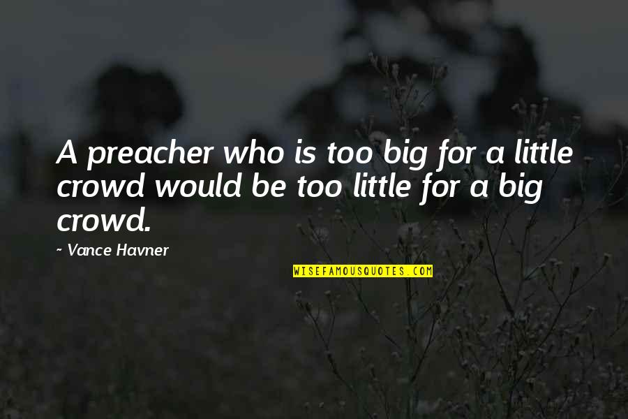 Here I Go Again Quotes By Vance Havner: A preacher who is too big for a