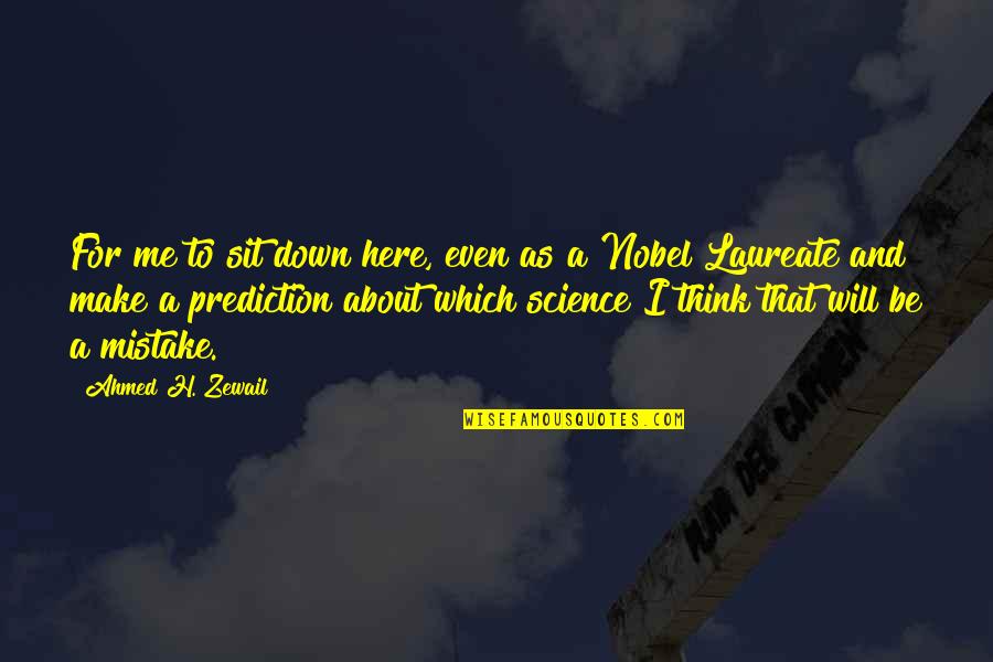 Here I Sit Quotes By Ahmed H. Zewail: For me to sit down here, even as
