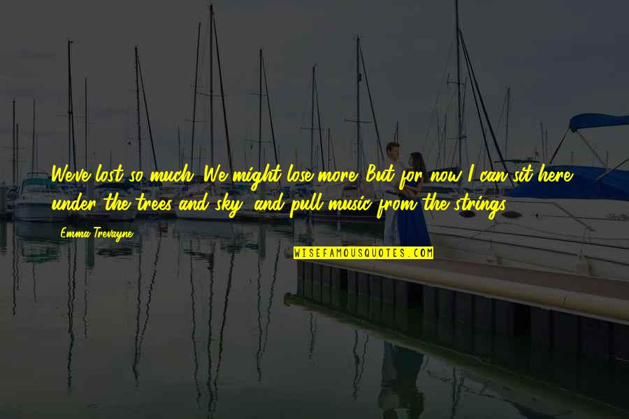 Here I Sit Quotes By Emma Trevayne: We've lost so much. We might lose more.
