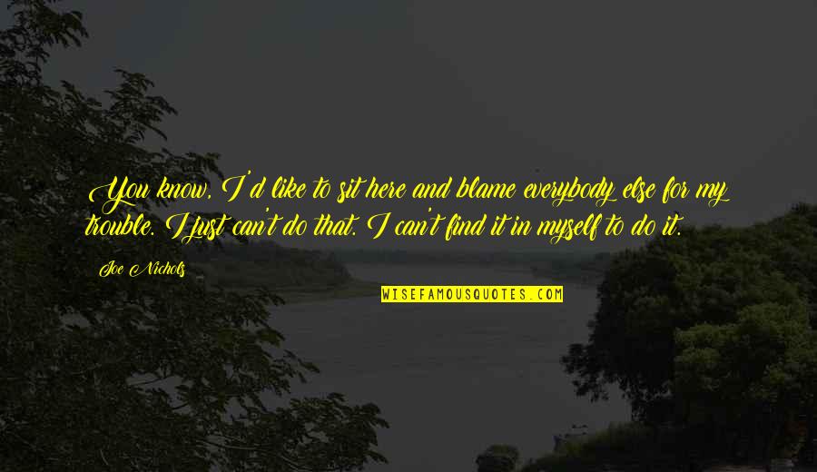 Here I Sit Quotes By Joe Nichols: You know, I'd like to sit here and