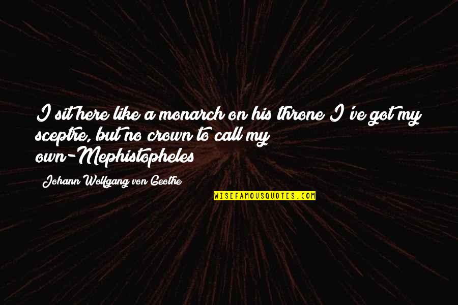 Here I Sit Quotes By Johann Wolfgang Von Geothe: I sit here like a monarch on his