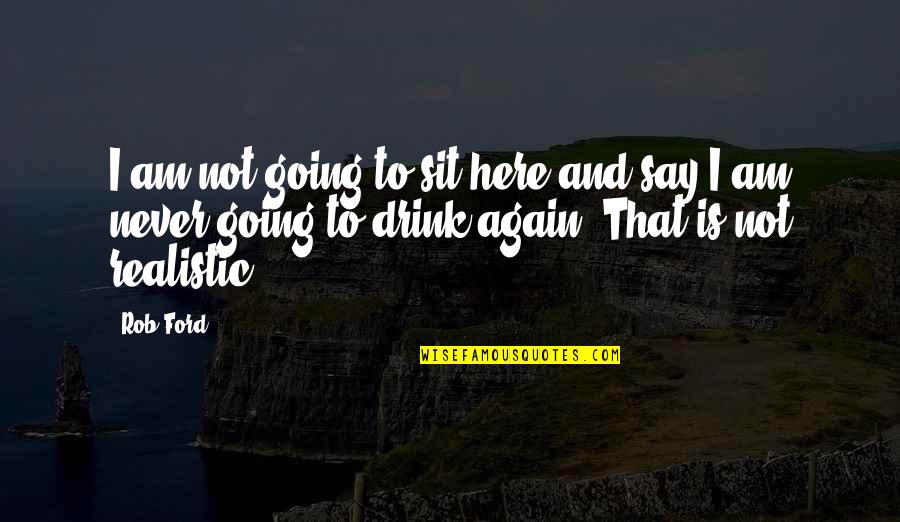 Here I Sit Quotes By Rob Ford: I am not going to sit here and