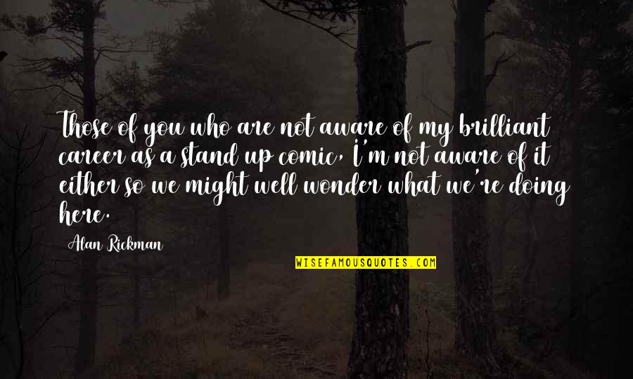 Here I Stand Quotes By Alan Rickman: Those of you who are not aware of Here I Stand Quotes By Alan Rickman: Those of you who are not aware of