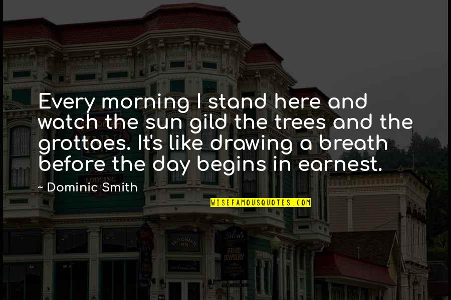 Here I Stand Quotes By Dominic Smith: Every morning I stand here and watch the