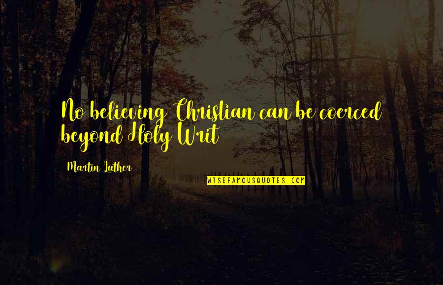 Here I Stand Quotes By Martin Luther: No believing Christian can be coerced beyond Holy