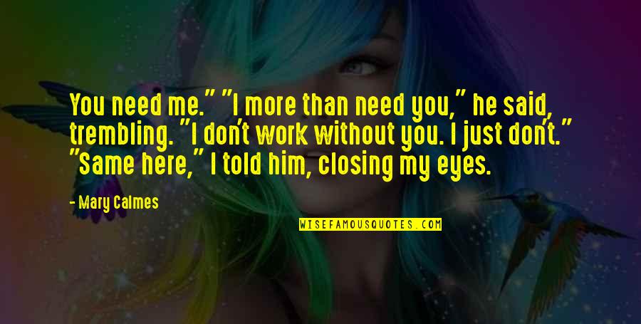 Here If You Need Me Quotes By Mary Calmes: You need me." "I more than need you,"