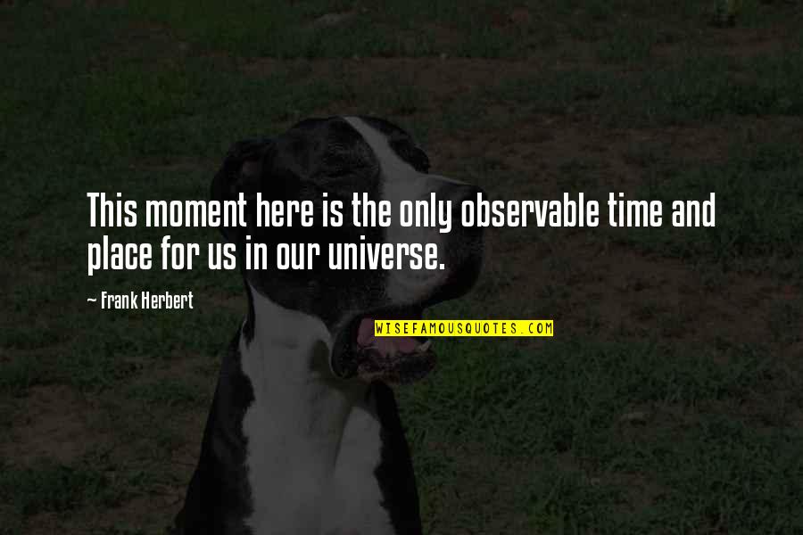 Here In The Moment Quotes By Frank Herbert: This moment here is the only observable time