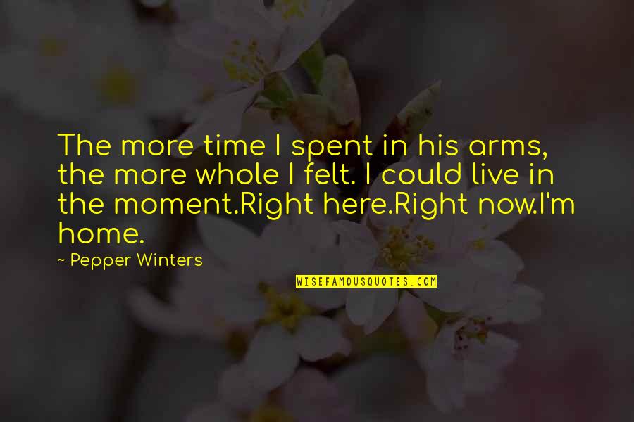Here In The Moment Quotes By Pepper Winters: The more time I spent in his arms,