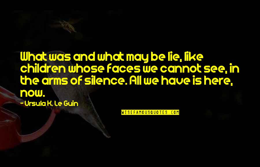Here In The Moment Quotes By Ursula K. Le Guin: What was and what may be lie, like