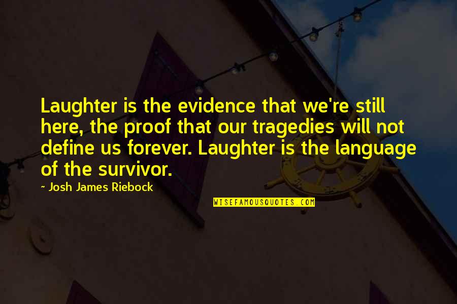 Here Is The Evidence Quotes By Josh James Riebock: Laughter is the evidence that we're still here,