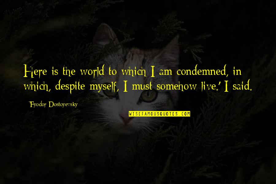 Here Is The World Quotes By Fyodor Dostoyevsky: Here is the world to which I am Here Is The World Quotes By Fyodor Dostoyevsky: Here is the world to which I am