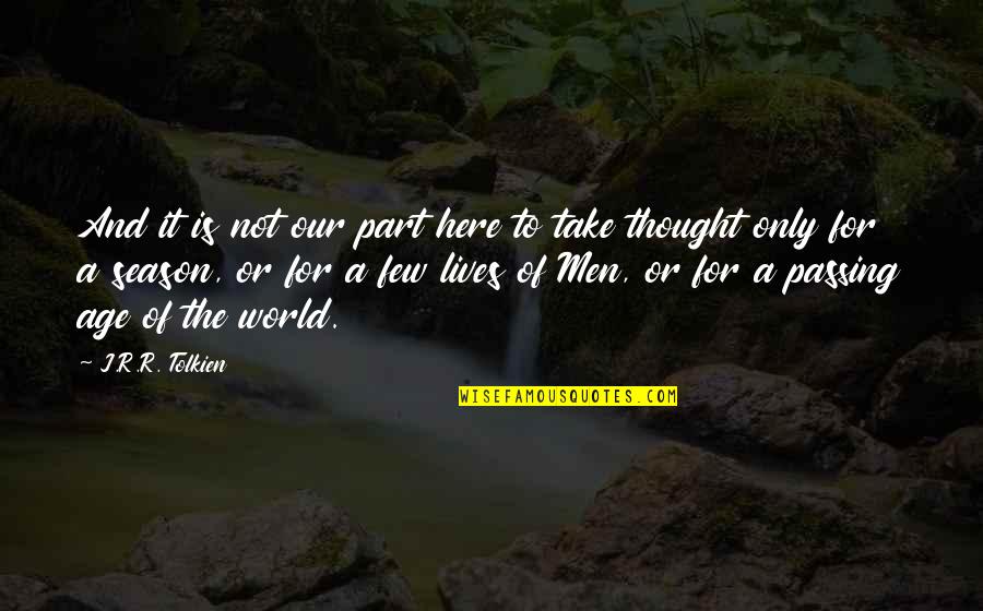 Here Is The World Quotes By J.R.R. Tolkien: And it is not our part here to