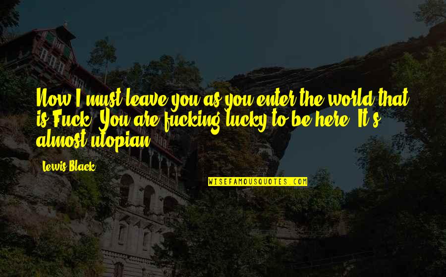 Here Is The World Quotes By Lewis Black: Now I must leave you as you enter