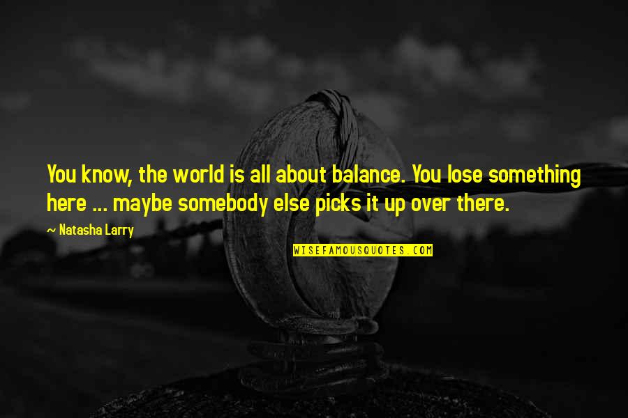 Here Is The World Quotes By Natasha Larry: You know, the world is all about balance.