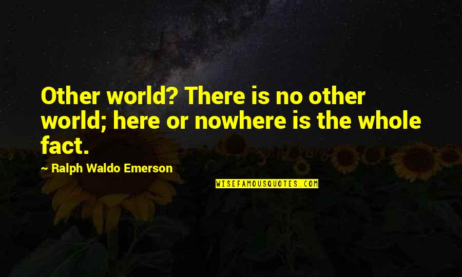 Here Is The World Quotes By Ralph Waldo Emerson: Other world? There is no other world; here