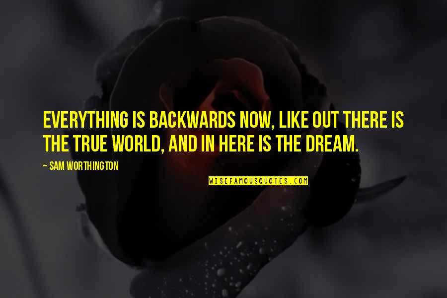 Here Is The World Quotes By Sam Worthington: Everything is backwards now, like out there is