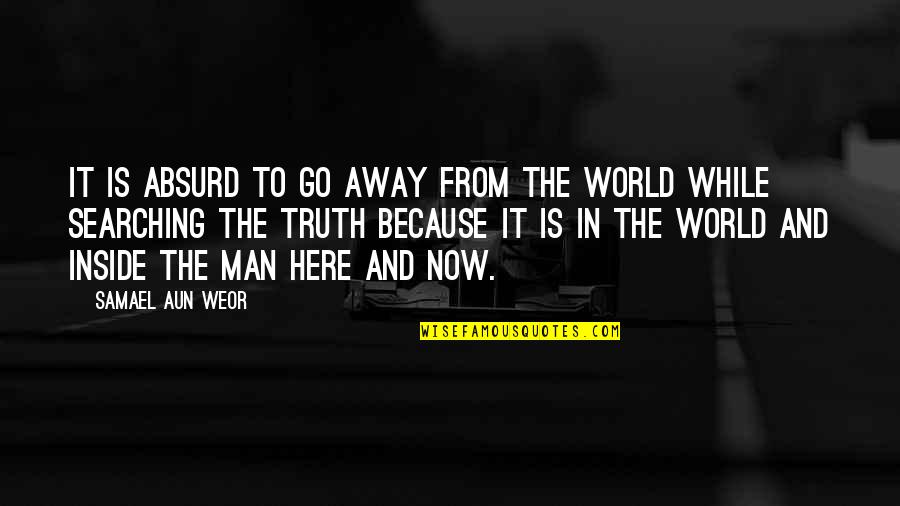 Here Is The World Quotes By Samael Aun Weor: It is absurd to go away from the
