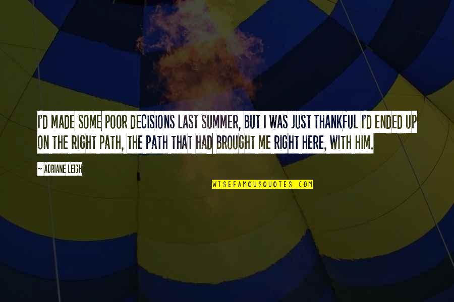 Here Just Quotes By Adriane Leigh: I'd made some poor decisions last summer, but Here Just Quotes By Adriane Leigh: I'd made some poor decisions last summer, but
