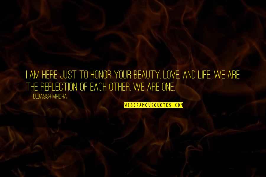 Here Just Quotes By Debasish Mridha: I am here just to honor your beauty, Here Just Quotes By Debasish Mridha: I am here just to honor your beauty,