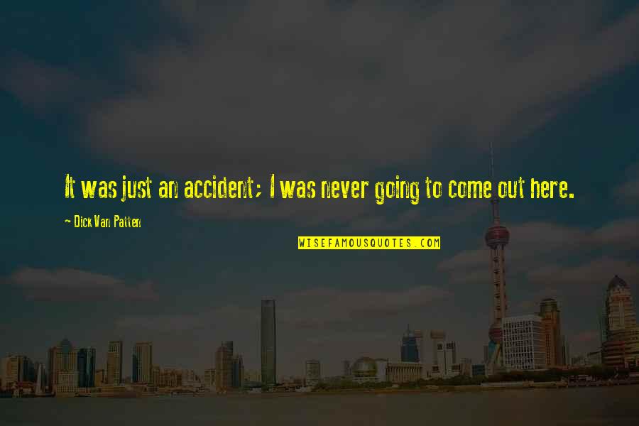 Here Just Quotes By Dick Van Patten: It was just an accident; I was never Here Just Quotes By Dick Van Patten: It was just an accident; I was never