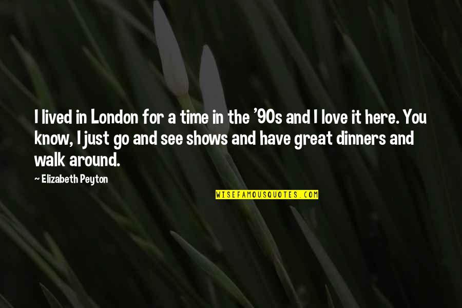 Here Just Quotes By Elizabeth Peyton: I lived in London for a time in Here Just Quotes By Elizabeth Peyton: I lived in London for a time in