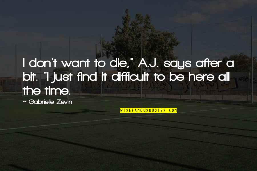 Here Just Quotes By Gabrielle Zevin: I don't want to die," A.J. says after Here Just Quotes By Gabrielle Zevin: I don't want to die," A.J. says after