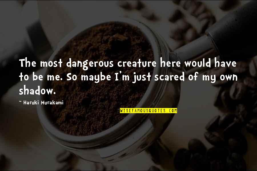 Here Just Quotes By Haruki Murakami: The most dangerous creature here would have to