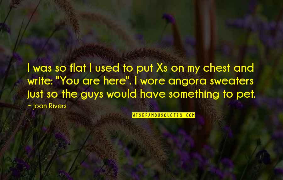 Here Just Quotes By Joan Rivers: I was so flat I used to put Here Just Quotes By Joan Rivers: I was so flat I used to put