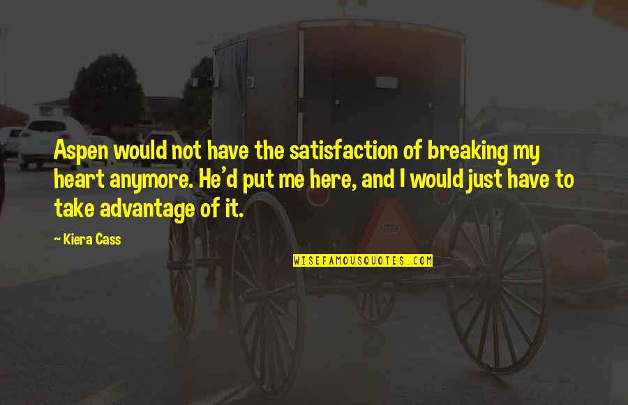 Here Just Quotes By Kiera Cass: Aspen would not have the satisfaction of breaking Here Just Quotes By Kiera Cass: Aspen would not have the satisfaction of breaking
