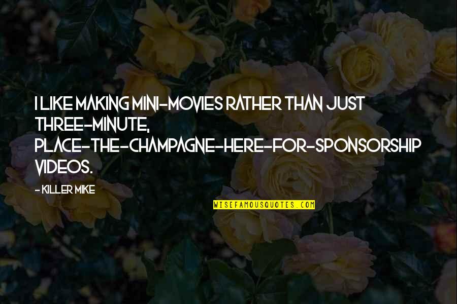 Here Just Quotes By Killer Mike: I like making mini-movies rather than just three-minute, Here Just Quotes By Killer Mike: I like making mini-movies rather than just three-minute,