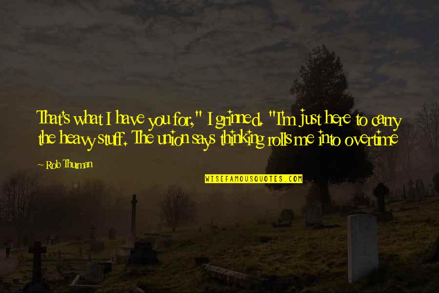Here Just Quotes By Rob Thurman: That's what I have you for," I grinned. Here Just Quotes By Rob Thurman: That's what I have you for," I grinned.