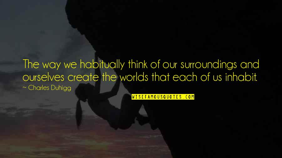 Here Kitty Kitty Quotes By Charles Duhigg: The way we habitually think of our surroundings Here Kitty Kitty Quotes By Charles Duhigg: The way we habitually think of our surroundings