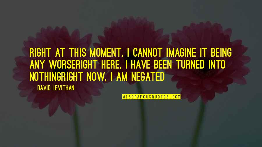 Here Now Quotes By David Levithan: right at this moment, I cannot imagine it